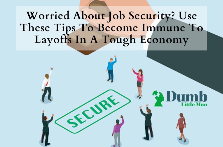  Worried About Job Security? Use These Tips To Become Immune To Layoffs In A Tough Economy