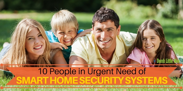  10 People in Urgent Need of Smart Home Security Systems