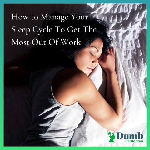  How to Manage Your Sleep Cycle To Get The Most Out Of Work