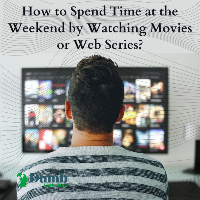 How to Spend Time at the Weekend by Watching Movies or Web Series?