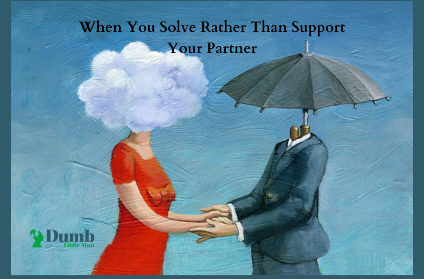  When You Solve Rather Than Support Your Partner