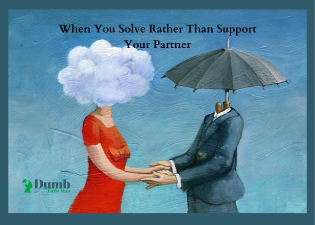 When You Solve Rather Than Support Your Partner
