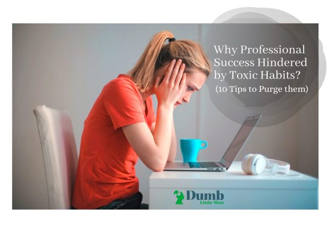 Why Professional Success Hindered by Toxic Habits? (10 Tips to Purge them)