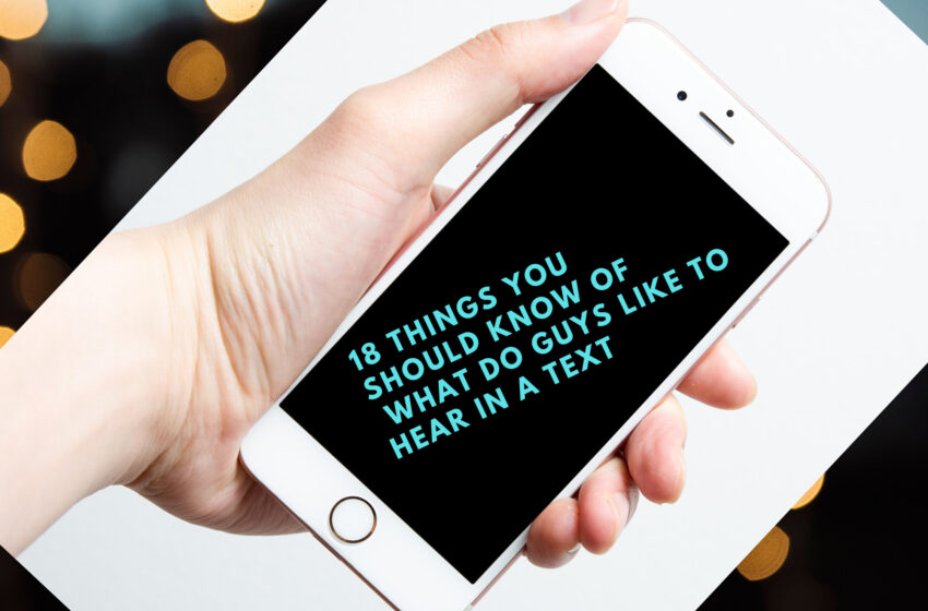  18 Things You Should Know Of What Do Guys Like To Hear In A Text