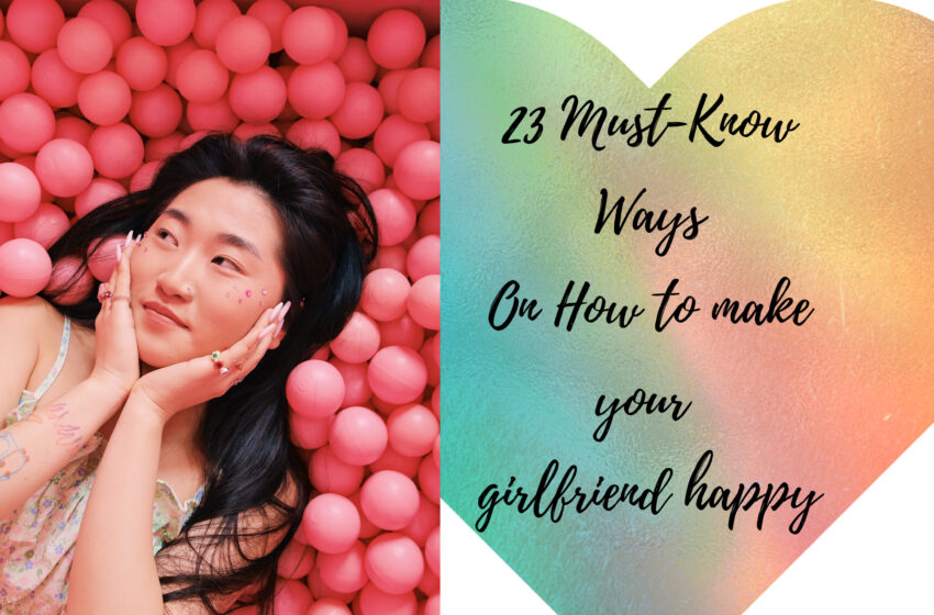  23 Must-Know Ways On How to make your girlfriend happy