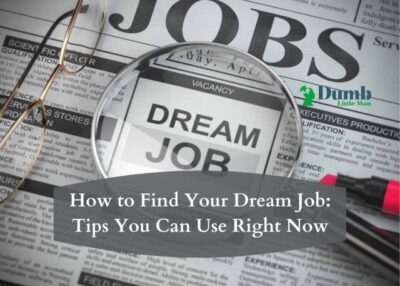 How to Find Your Dream Job: Tips You Can Use Right Now