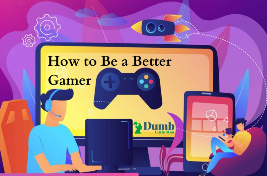  How to Be a Better Gamer