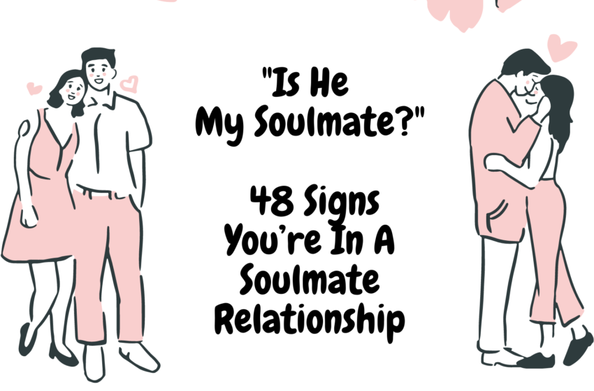  “Is He My Soulmate?”- 48 Signs You’re In A Soulmate Relationship