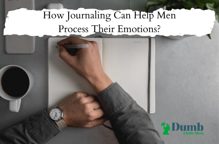  How Journaling Can Help Men Process Their Emotions?