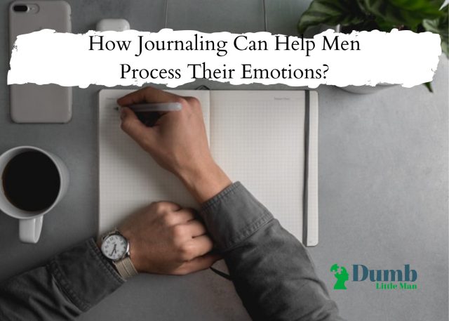 How Journaling Can Help Men Process Their Emotions?