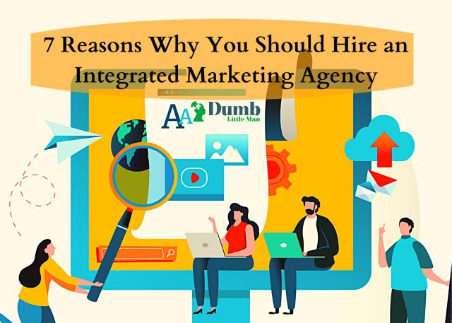 7 Reasons Why You Should Hire an Integrated Marketing Agency