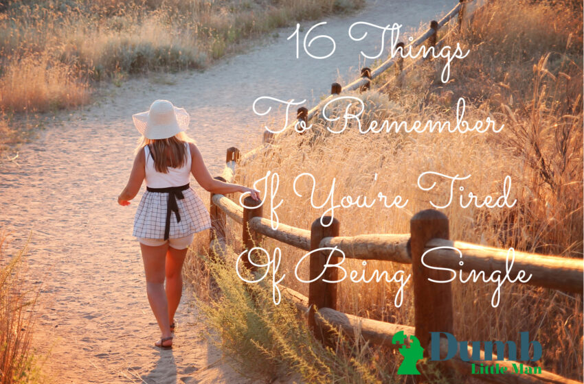  16 Things To Remember If You’re Tired Of Being Single
