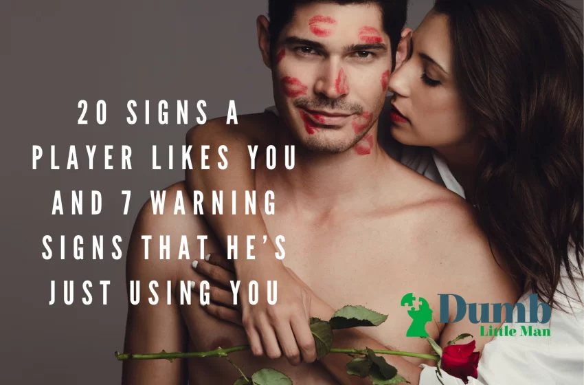  20 Signs A Player Likes You and 7 Warning Signs That He’s Just Using You