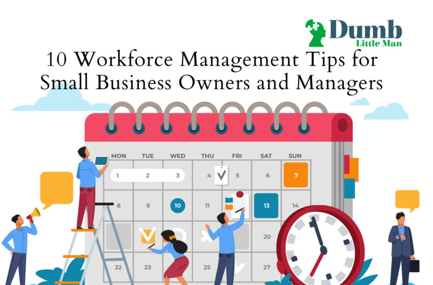  10 Workforce Management Tips for Small Business Owners and Managers
