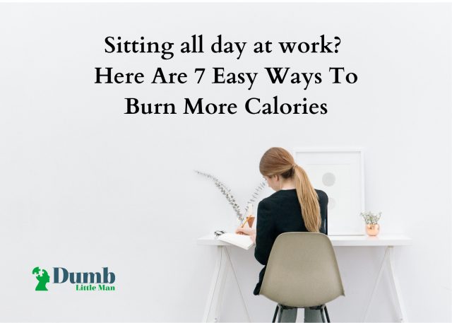 Sitting all day at work? Here Are 7 Easy Ways To Burn More Calories