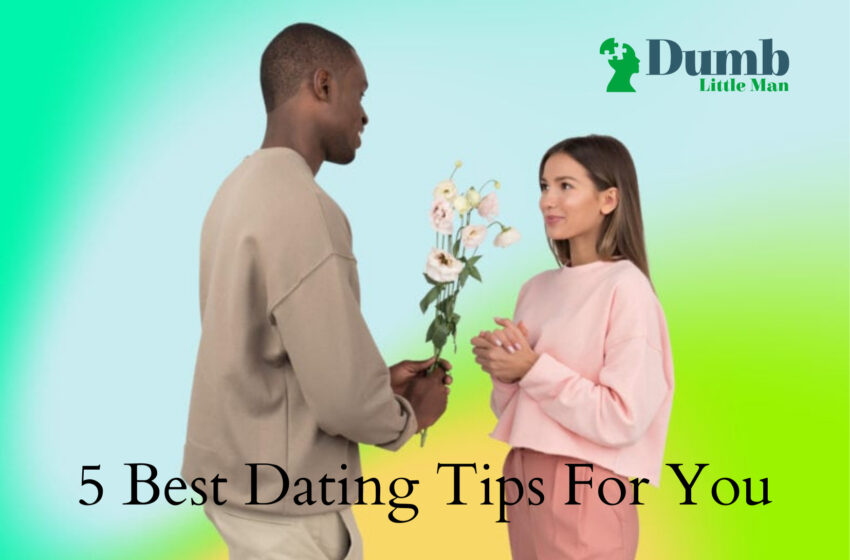  5 Best Dating Tips For You