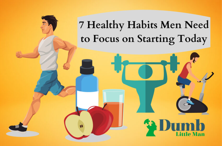  7 Healthy Habits Men Need to Focus on Starting Today