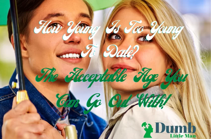  How Young Is Too Young To Date? The Acceptable Age You Can Go Out With!