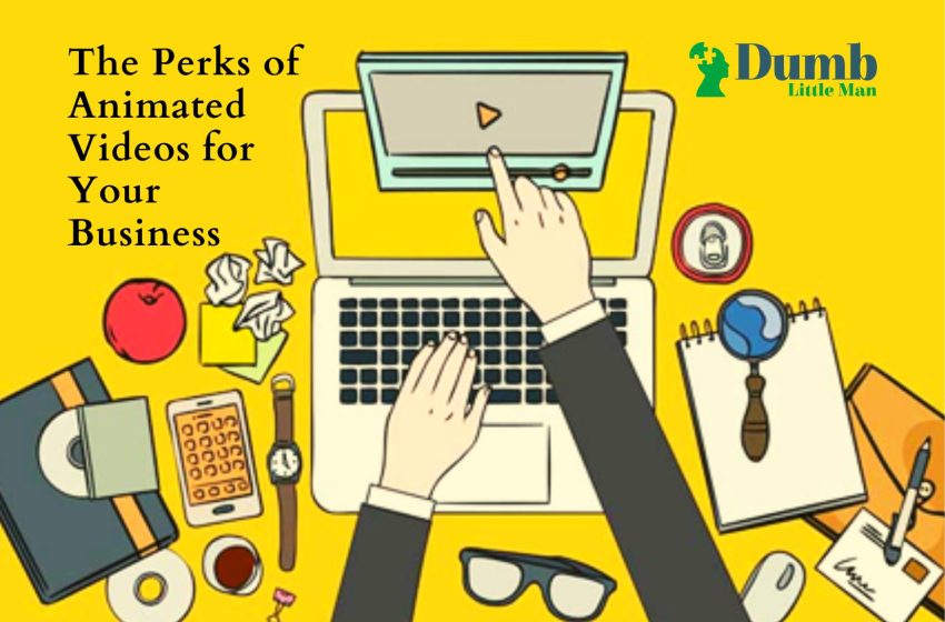  The Perks of Animated Videos for Your Business