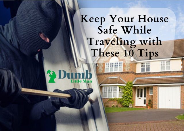 Keep Your House Safe While Traveling with These 10 Tips