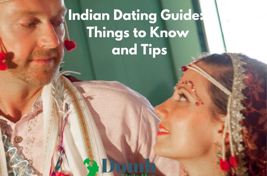  Indian Dating Guide: Things to Know and Tips in 2022