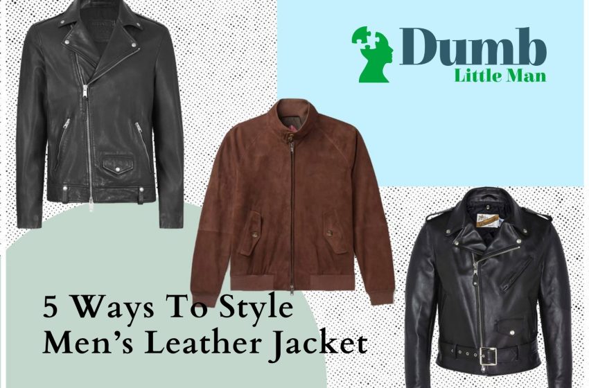  5 Ways To Style Men’s Leather Jacket 