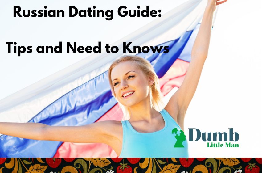  Russian Dating Guide: Tips and Need to Knows in 2022