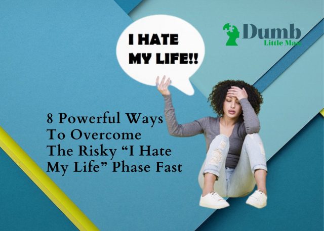 8 Powerful Ways To Overcome The Risky “I Hate My Life” Phase Fast