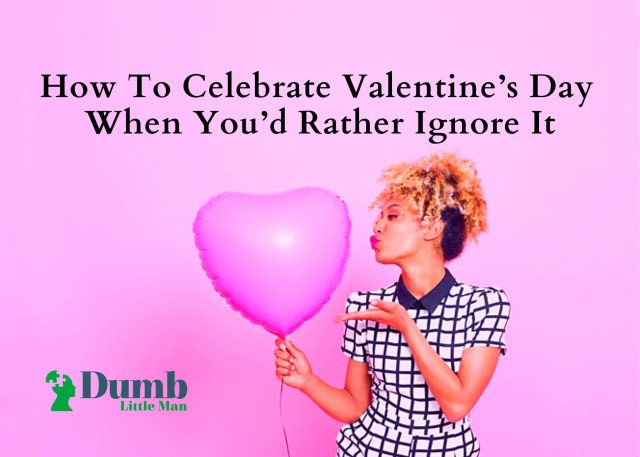 How To Celebrate Valentine’s Day When You’d Rather Ignore It
