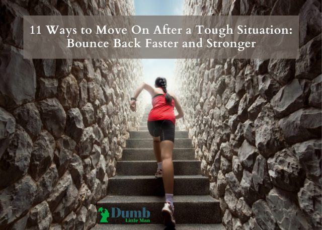 11 Ways to Move On After a Tough Situation: Bounce Back Faster and Stronger