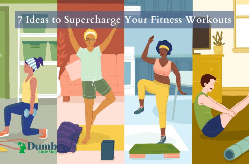  7 Ideas to Supercharge Your Fitness Workouts