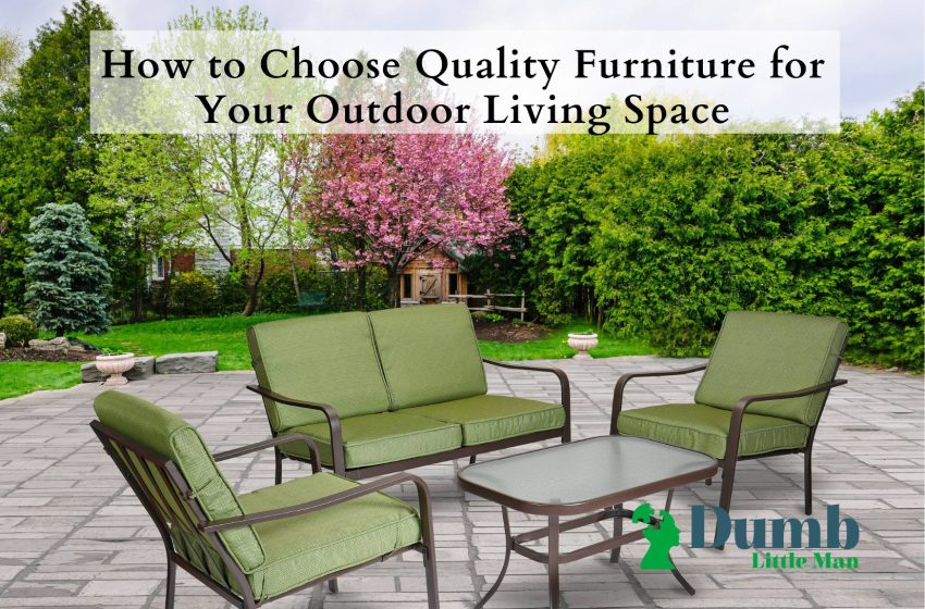  How to Choose Quality Furniture for Your Outdoor Living Space