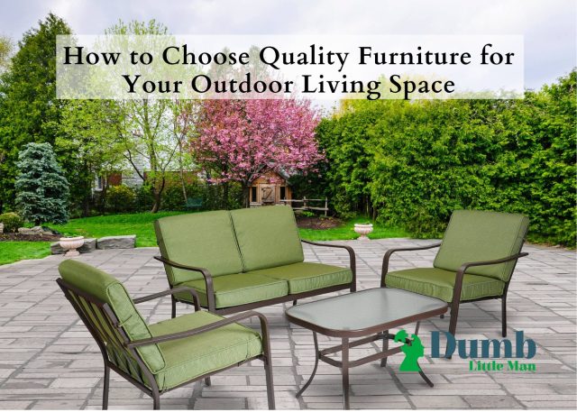 How to Choose Quality Furniture for Your Outdoor Living Space