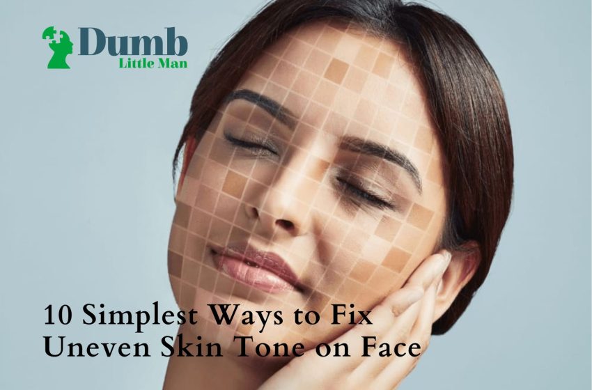  10 Simplest Ways to Fix Uneven Skin Tone on Face