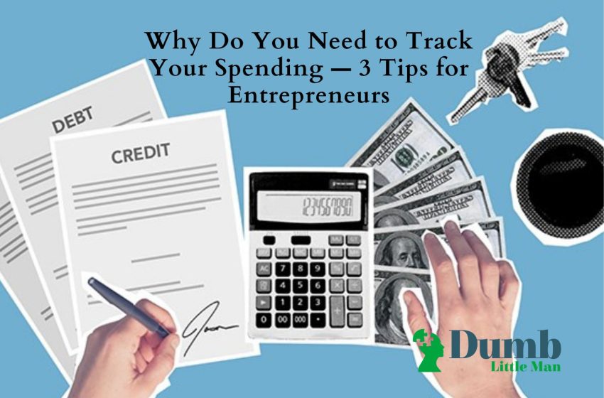  Why Do You Need to Track Your Spending — 3 Tips for Entrepreneurs