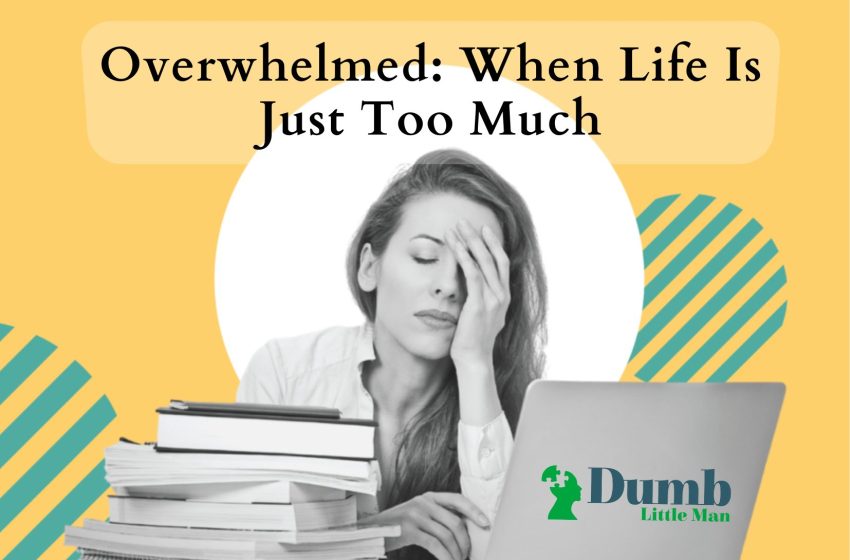  Overwhelmed: When Life Is Just Too Much