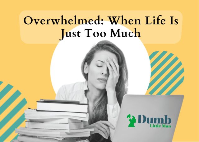 Overwhelmed: When Life Is Just Too Much