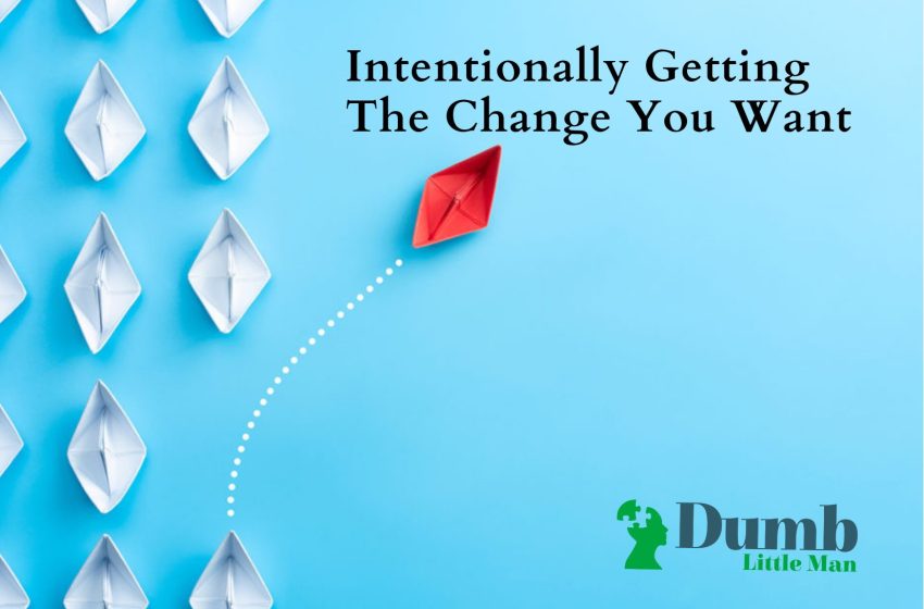  Intentionally Getting The Change You Want