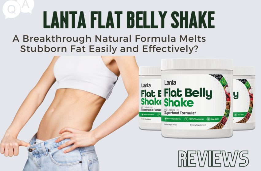 Lanta Flat Belly Shake Reviews 2023: Does it Really Work?
