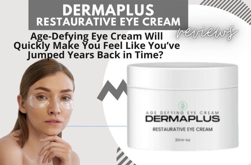  Age-Defying Eyecream DermaPlus Reviews 2023: Does it Really Work?
