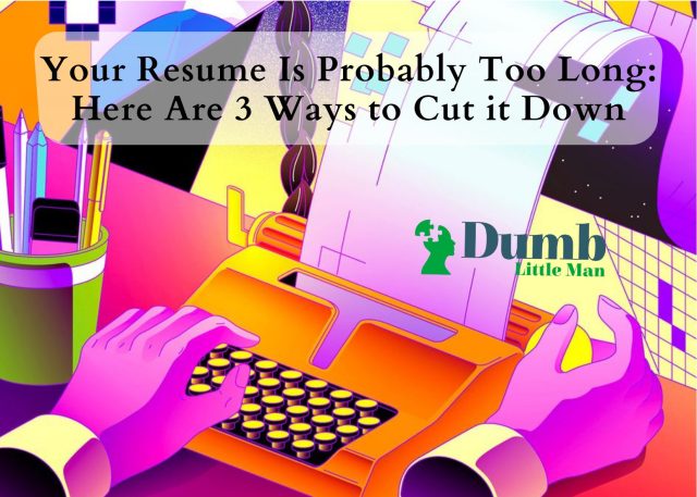 Your Resume Is Probably Too Long: Here Are 3 Ways to Cut it Down