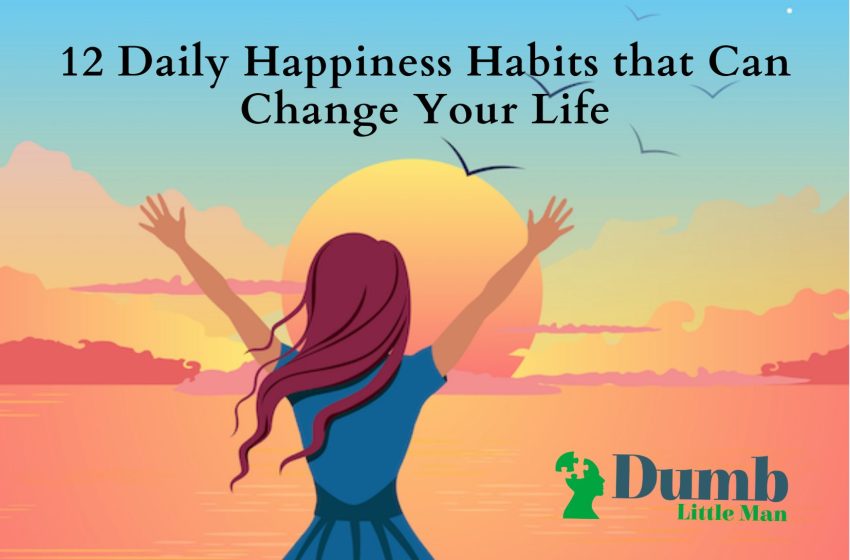  12 Daily Happiness Habits that Can Change Your Life