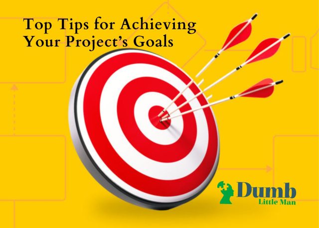 Top Tips for Achieving Your Project’s Goals