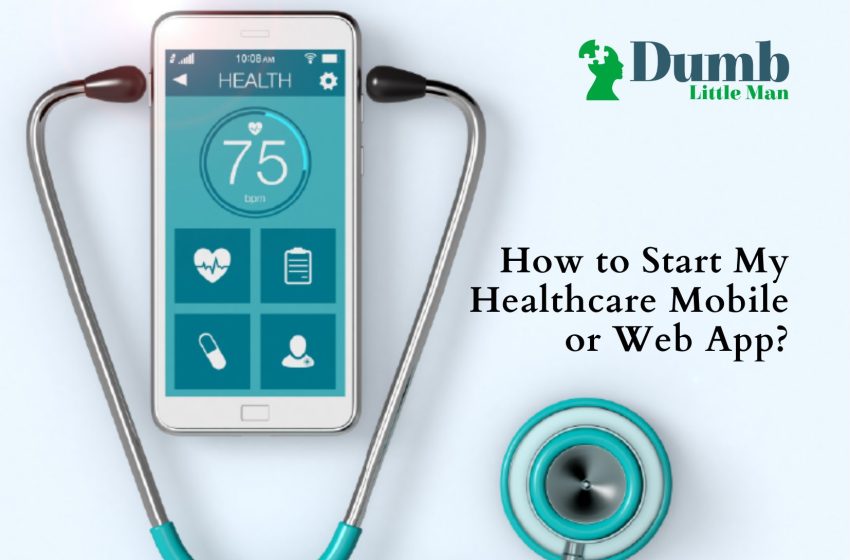  How to Start My Healthcare Mobile or Web App?