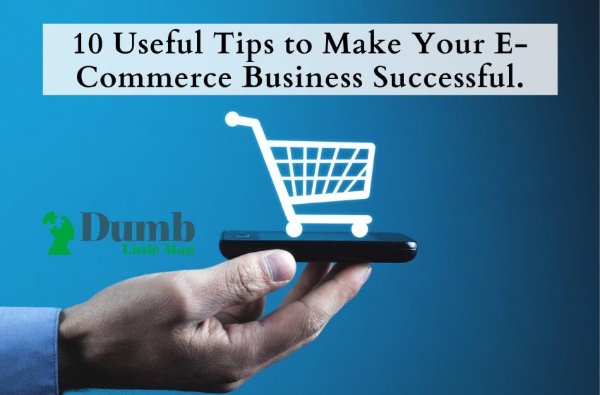  10 Useful Tips to Make Your E-Commerce Business Successful.
