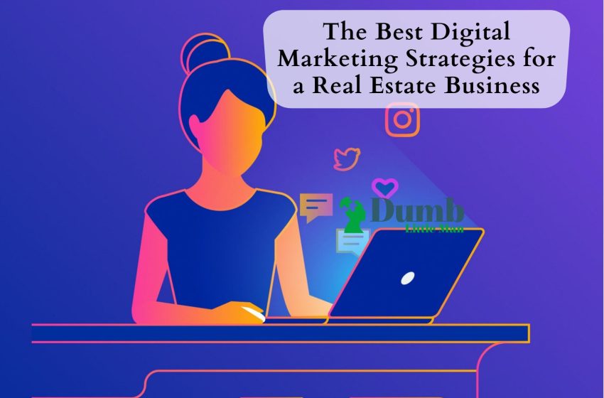  The Best Digital Marketing Strategies for a Real Estate Business