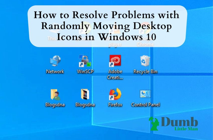 How to Resolve Problems with Randomly Moving Desktop Icons in Windows 10