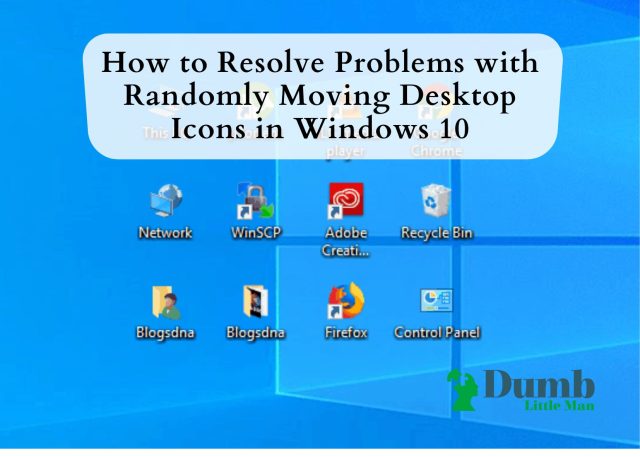 How to Resolve Problems with Randomly Moving Desktop Icons in Windows 10