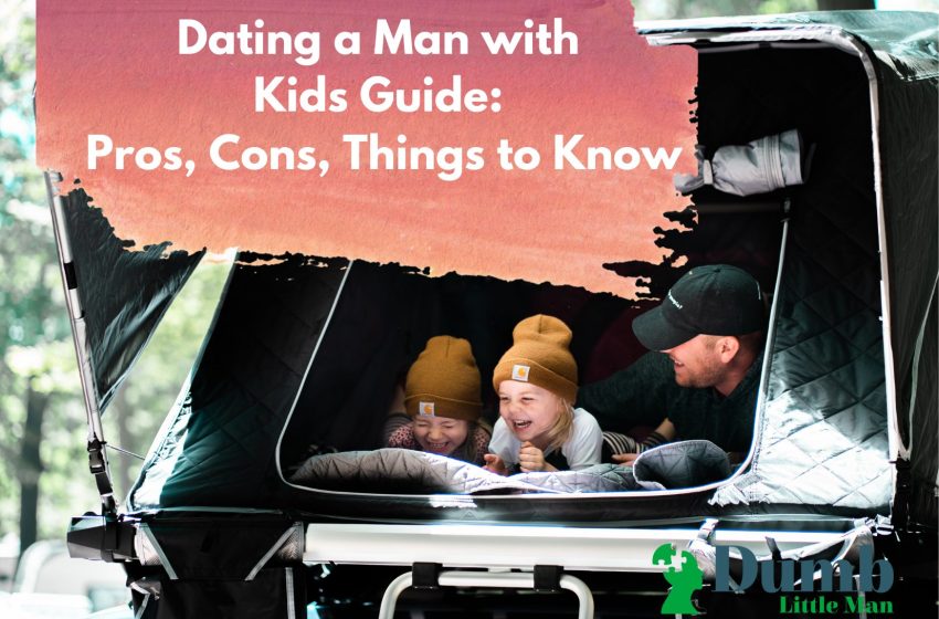 Dating a Man with Kids Guide: Pros, Cons, Things to Know