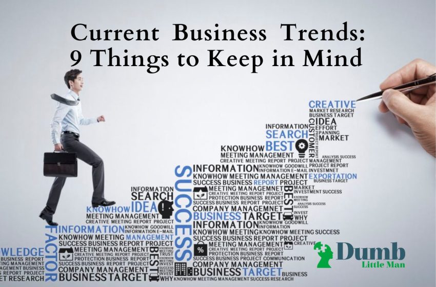  Current Business Trends: 9 Things to Keep in Mind
